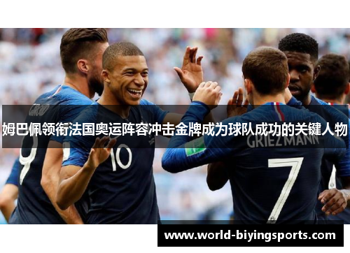 姆巴佩领衔法国奥运阵容冲击金牌成为球队成功的关键人物