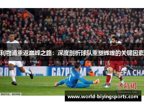 利物浦重返巅峰之路：深度剖析球队重塑辉煌的关键因素