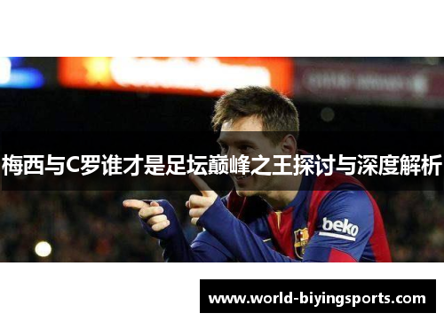 梅西与C罗谁才是足坛巅峰之王探讨与深度解析