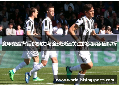 意甲荣耀背后的魅力与全球球迷关注的深层原因解析