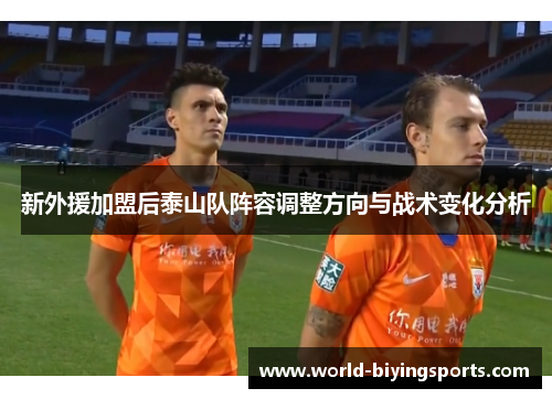 新外援加盟后泰山队阵容调整方向与战术变化分析