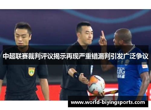 中超联赛裁判评议揭示再现严重错漏判引发广泛争议