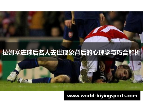 拉姆塞进球后名人去世现象背后的心理学与巧合解析