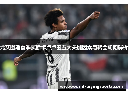尤文图斯夏季买断卡卢卢的五大关键因素与转会动向解析