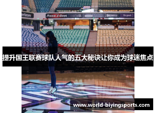 提升国王联赛球队人气的五大秘诀让你成为球迷焦点