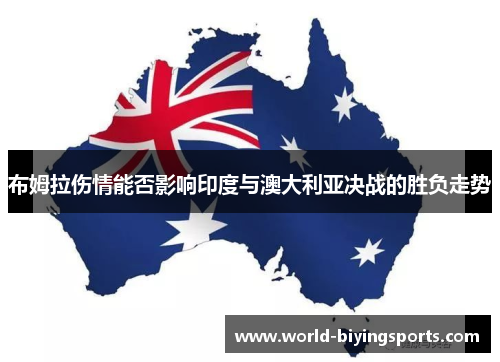 布姆拉伤情能否影响印度与澳大利亚决战的胜负走势