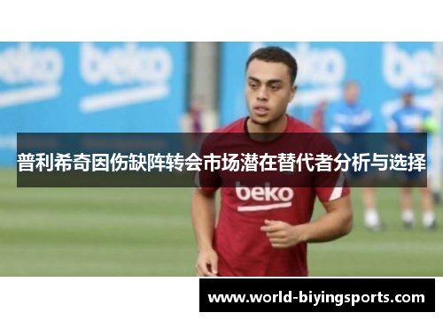 普利希奇因伤缺阵转会市场潜在替代者分析与选择