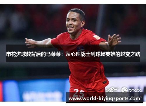 申花进球数背后的马莱莱：从心理战士到球场英雄的蜕变之路