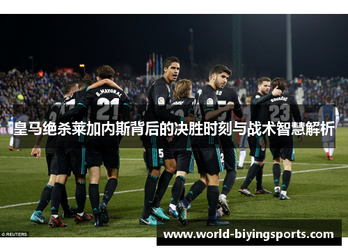 皇马绝杀莱加内斯背后的决胜时刻与战术智慧解析