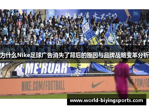 为什么Nike足球广告消失了背后的原因与品牌战略变革分析