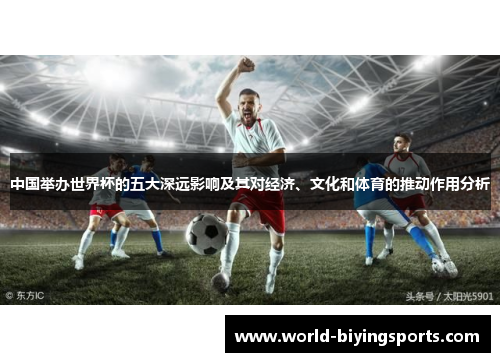 中国举办世界杯的五大深远影响及其对经济、文化和体育的推动作用分析