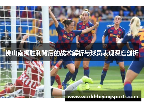 佛山南狮胜利背后的战术解析与球员表现深度剖析