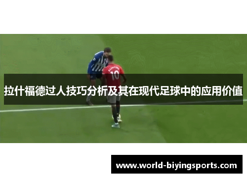 拉什福德过人技巧分析及其在现代足球中的应用价值