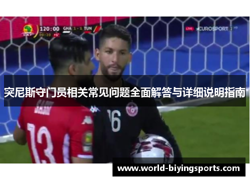 突尼斯守门员相关常见问题全面解答与详细说明指南