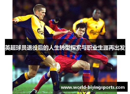 英超球员退役后的人生转型探索与职业生涯再出发