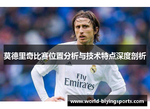 莫德里奇比赛位置分析与技术特点深度剖析