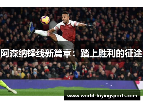 阿森纳锋线新篇章：踏上胜利的征途