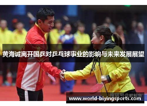黄海诚离开国乒对乒乓球事业的影响与未来发展展望